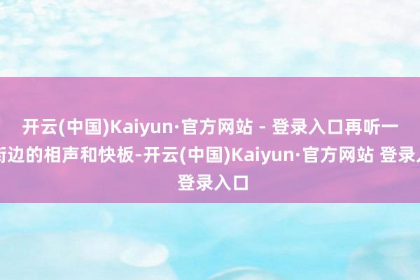 开云(中国)Kaiyun·官方网站 - 登录入口再听一听街边的相声和快板-开云(中国)Kaiyun·官方网站 登录入口