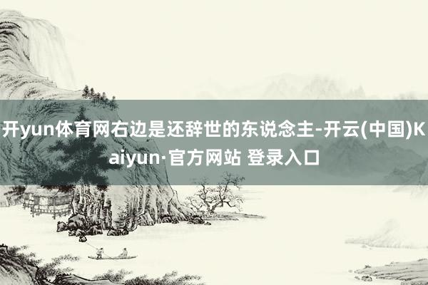 开yun体育网右边是还辞世的东说念主-开云(中国)Kaiyun·官方网站 登录入口