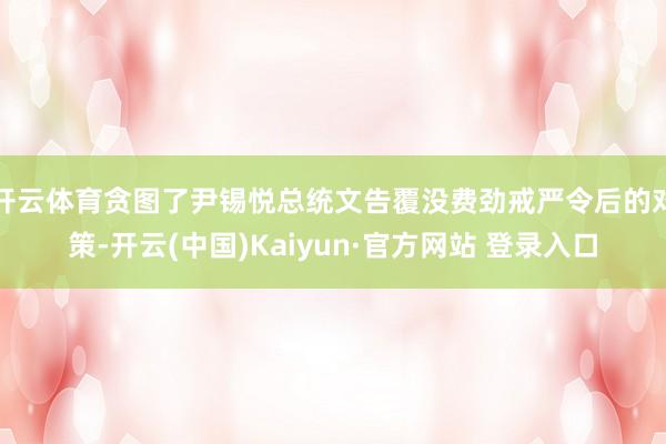 开云体育贪图了尹锡悦总统文告覆没费劲戒严令后的对策-开云(中国)Kaiyun·官方网站 登录入口