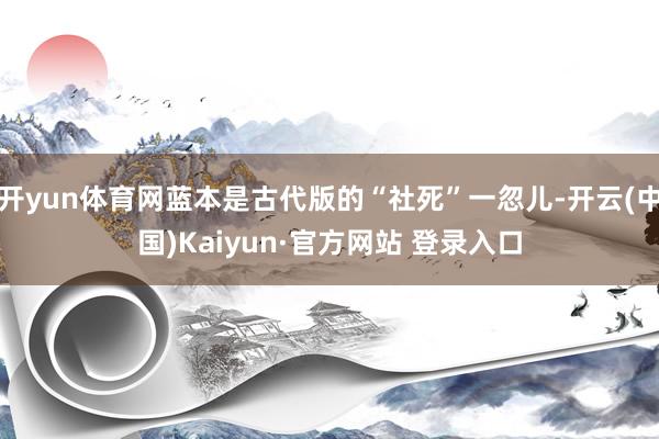 开yun体育网蓝本是古代版的“社死”一忽儿-开云(中国)Kaiyun·官方网站 登录入口