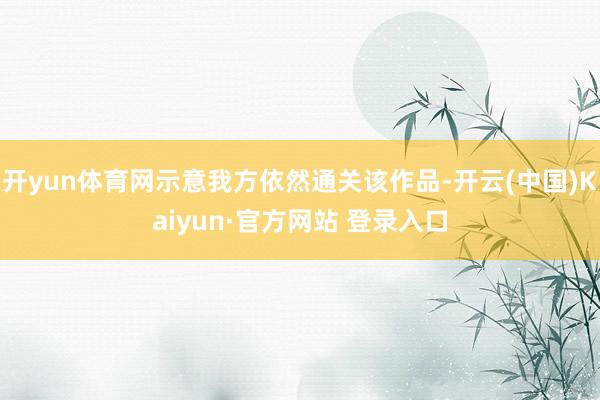 开yun体育网示意我方依然通关该作品-开云(中国)Kaiyun·官方网站 登录入口