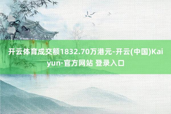开云体育成交额1832.70万港元-开云(中国)Kaiyun·官方网站 登录入口