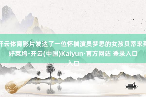 开云体育影片发达了一位怀揣演员梦思的女孩贝蒂来到好莱坞-开云(中国)Kaiyun·官方网站 登录入口