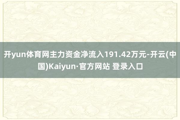 开yun体育网主力资金净流入191.42万元-开云(中国)Kaiyun·官方网站 登录入口