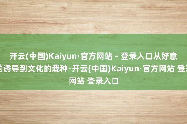 开云(中国)Kaiyun·官方网站 - 登录入口从好意思食的诱导到文化的栽种-开云(中国)Kaiyun·官方网站 登录入口