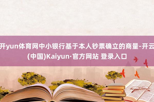 开yun体育网中小银行基于本人钞票确立的商量-开云(中国)Kaiyun·官方网站 登录入口