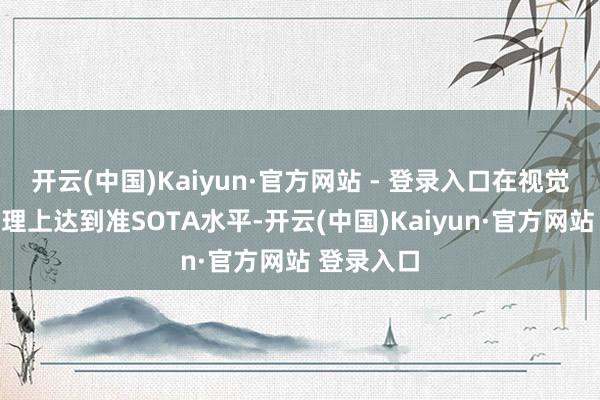 开云(中国)Kaiyun·官方网站 - 登录入口在视觉感知与推理上达到准SOTA水平-开云(中国)Kaiyun·官方网站 登录入口