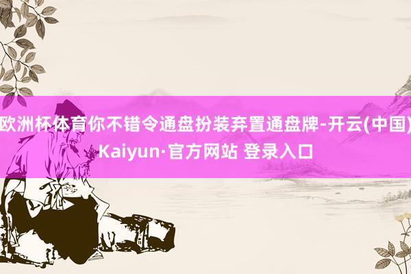 欧洲杯体育你不错令通盘扮装弃置通盘牌-开云(中国)Kaiyun·官方网站 登录入口