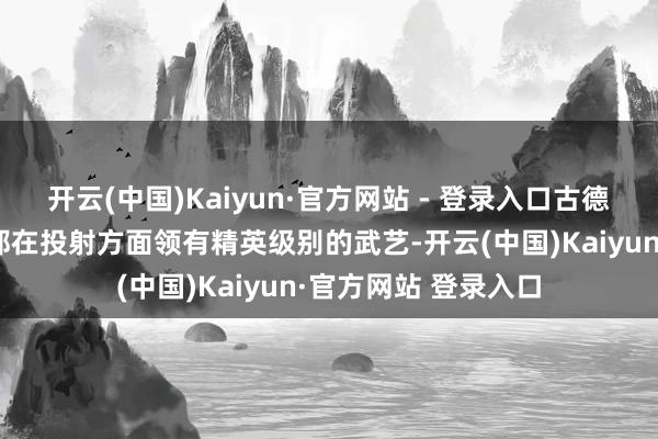 开云(中国)Kaiyun·官方网站 - 登录入口古德里奇与阿兰休斯顿都在投射方面领有精英级别的武艺-开云(中国)Kaiyun·官方网站 登录入口