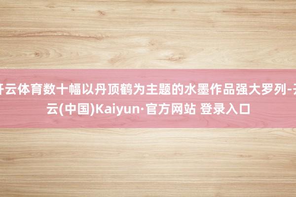 开云体育数十幅以丹顶鹤为主题的水墨作品强大罗列-开云(中国)Kaiyun·官方网站 登录入口