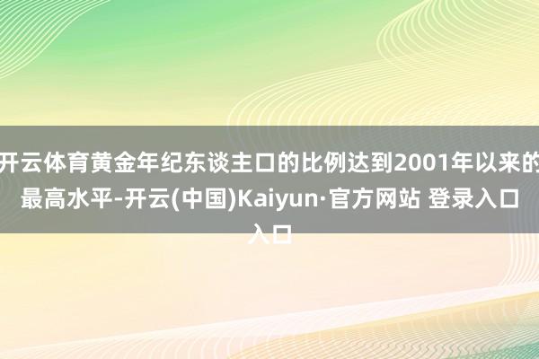 开云体育黄金年纪东谈主口的比例达到2001年以来的最高水平-开云(中国)Kaiyun·官方网站 登录入口
