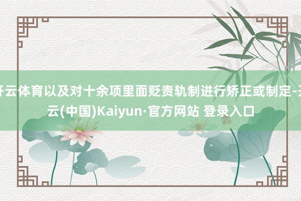开云体育以及对十余项里面贬责轨制进行矫正或制定-开云(中国)Kaiyun·官方网站 登录入口