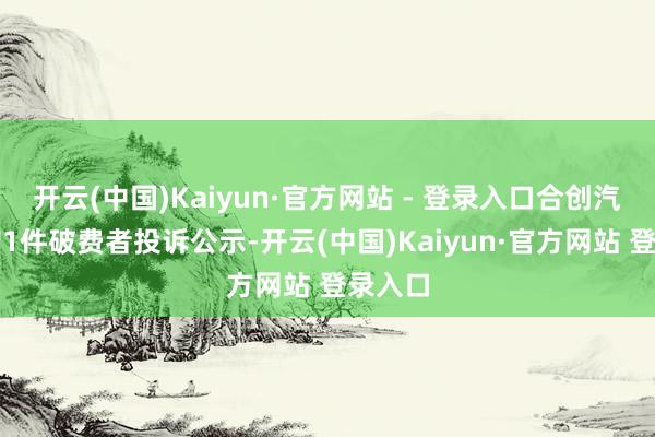开云(中国)Kaiyun·官方网站 - 登录入口合创汽车新增1件破费者投诉公示-开云(中国)Kaiyun·官方网站 登录入口
